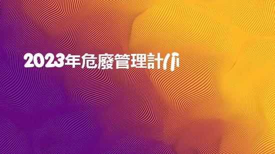 2023年危廢管理計(jì)劃怎么填報(bào)呢解密化工裝置背后的技術(shù)奧秘！